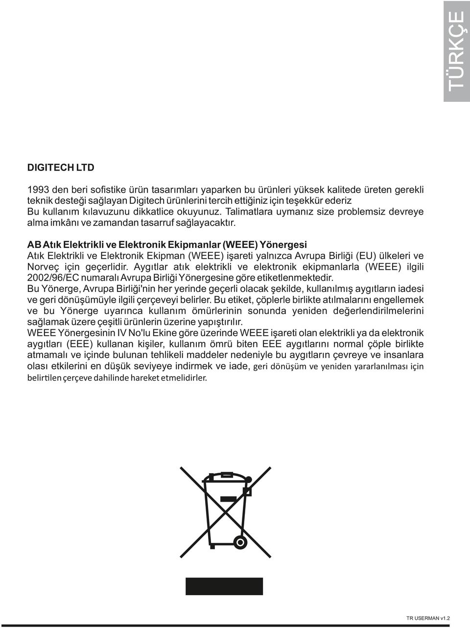 AB Atık Elektr kl ve Elektron k Ek pmanlar (WEEE) Yönerges Atık Elektr kl ve Elektron k Ek pman (WEEE) şaret yalnızca Avrupa B rl ğ (EU) ülkeler ve Norveç ç n geçerl d r.