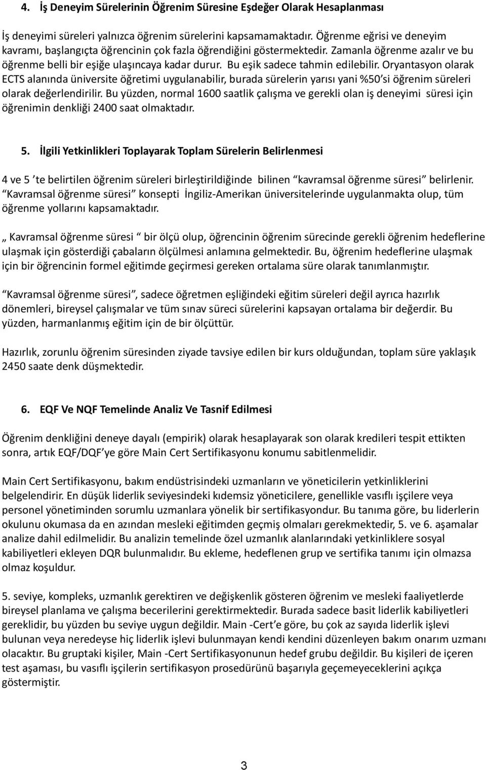 Bu eşik sadece tahmin edilebilir. Oryantasyon olarak ECTS alanında üniversite öğretimi uygulanabilir, burada sürelerin yarısı yani %50 si öğrenim süreleri olarak değerlendirilir.