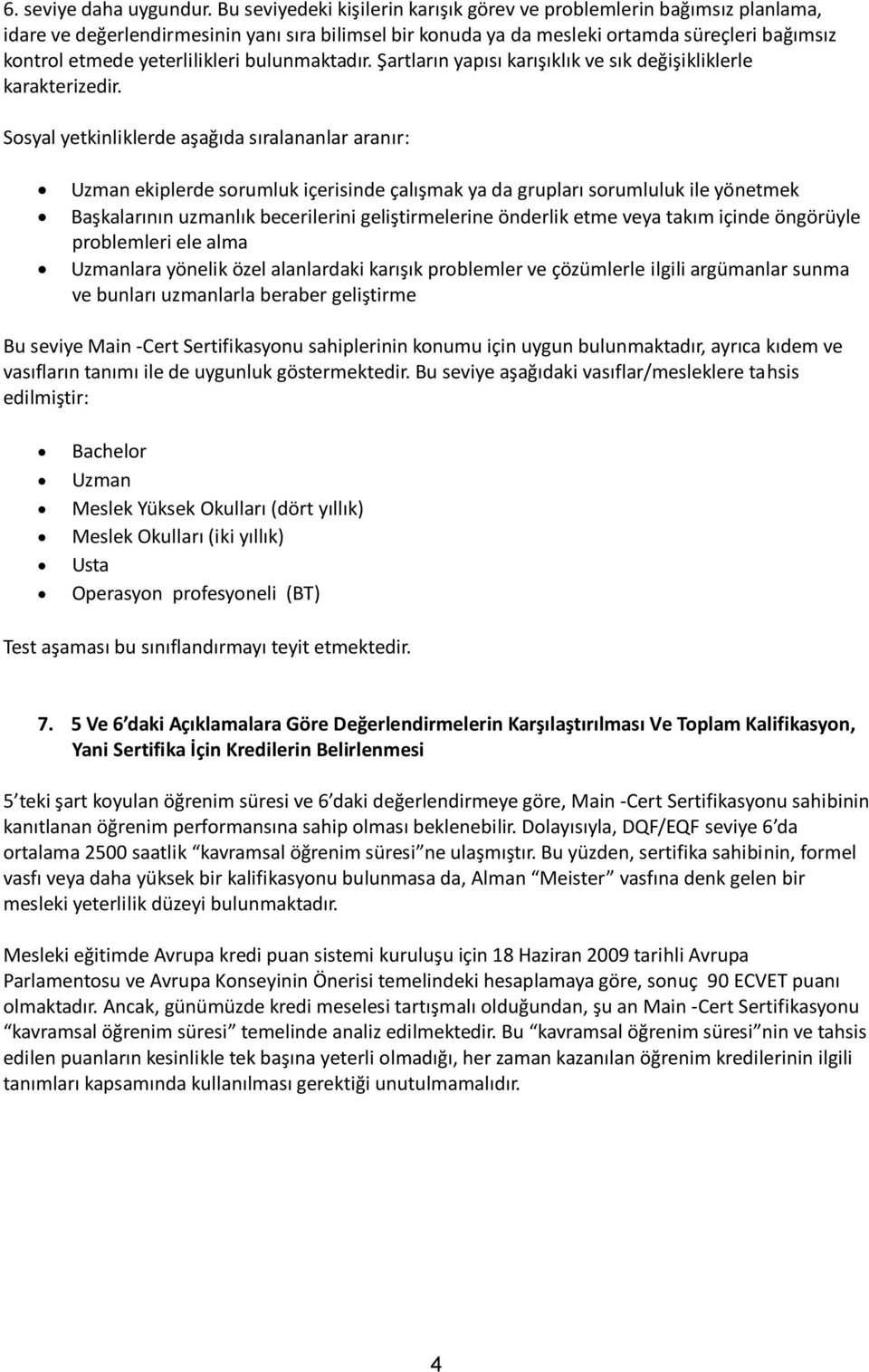 yeterlilikleri bulunmaktadır. Şartların yapısı karışıklık ve sık değişikliklerle karakterizedir.