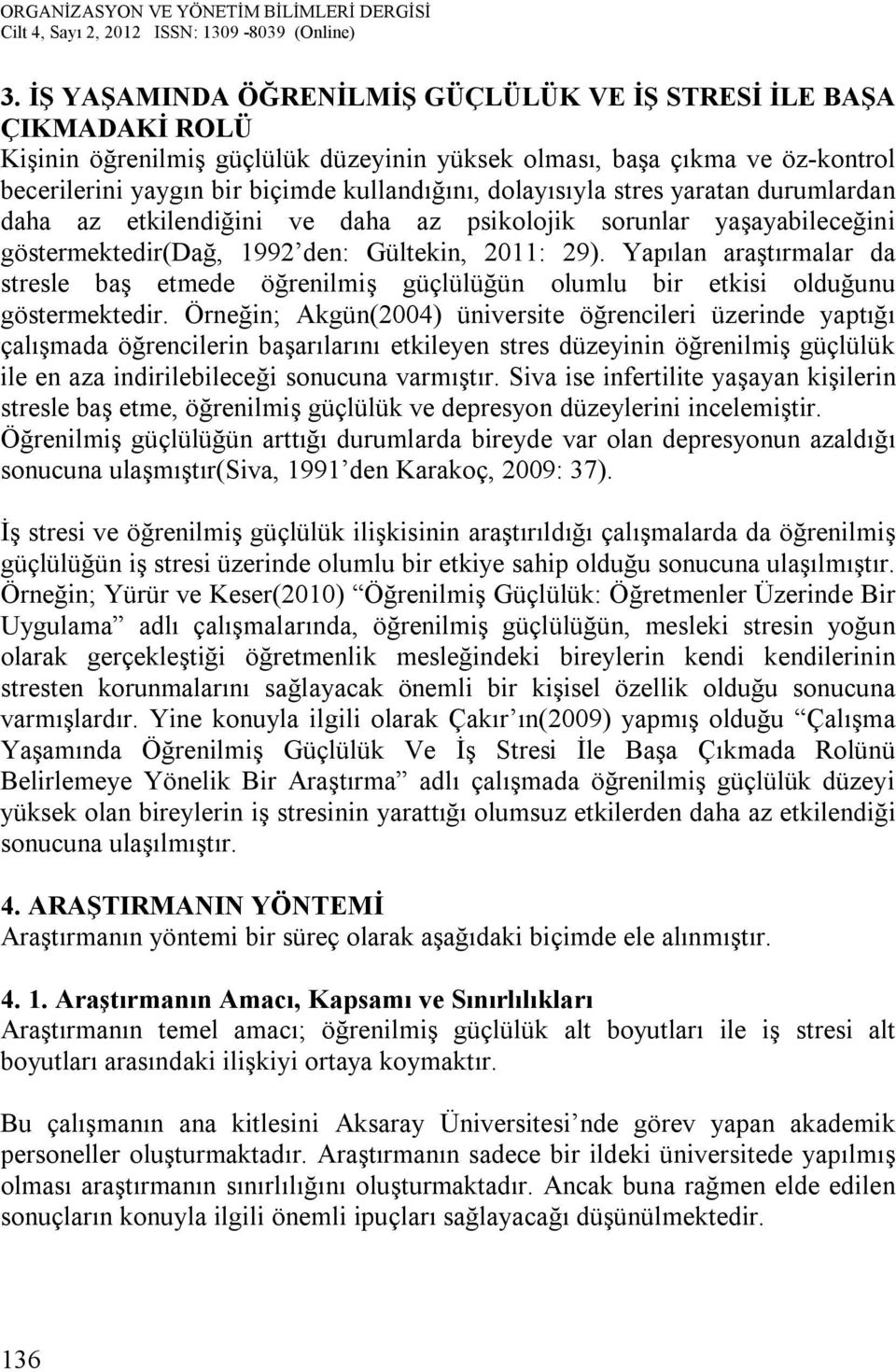 Yapılan araştırmalar da stresle baş etmede öğrenilmiş güçlülüğün olumlu bir etkisi olduğunu göstermektedir.