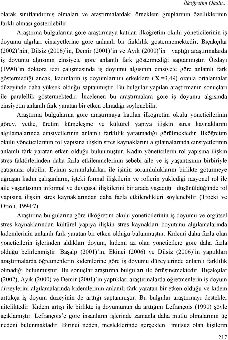 Bıçakçılar (2002) nin, Dilsiz (2006) in, Demir (2001) in ve Ayık (2000) in yaptığı araştırmalarda iş doyumu algısının cinsiyete göre anlamlı fark göstermediği saptanmıştır.