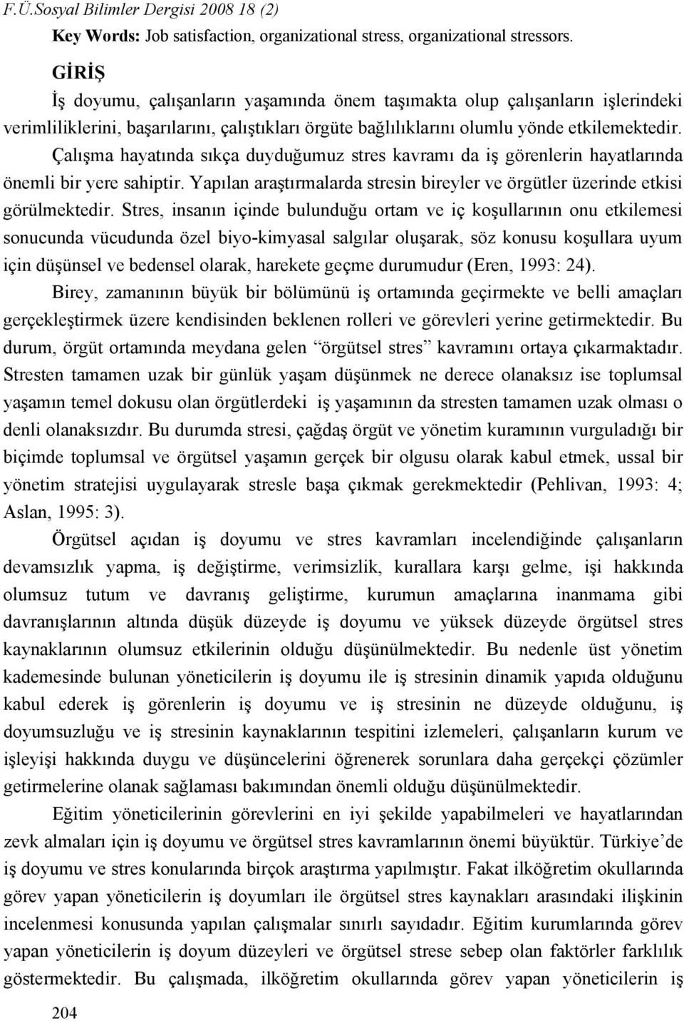 Çalışma hayatında sıkça duyduğumuz stres kavramı da iş görenlerin hayatlarında önemli bir yere sahiptir. Yapılan araştırmalarda stresin bireyler ve örgütler üzerinde etkisi görülmektedir.