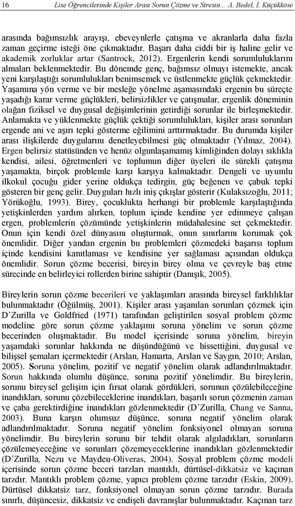 Bu dönemde genç, bağımsız olmayı istemekte, ancak yeni karşılaştığı sorumlulukları benimsemek ve üstlenmekte güçlük çekmektedir.