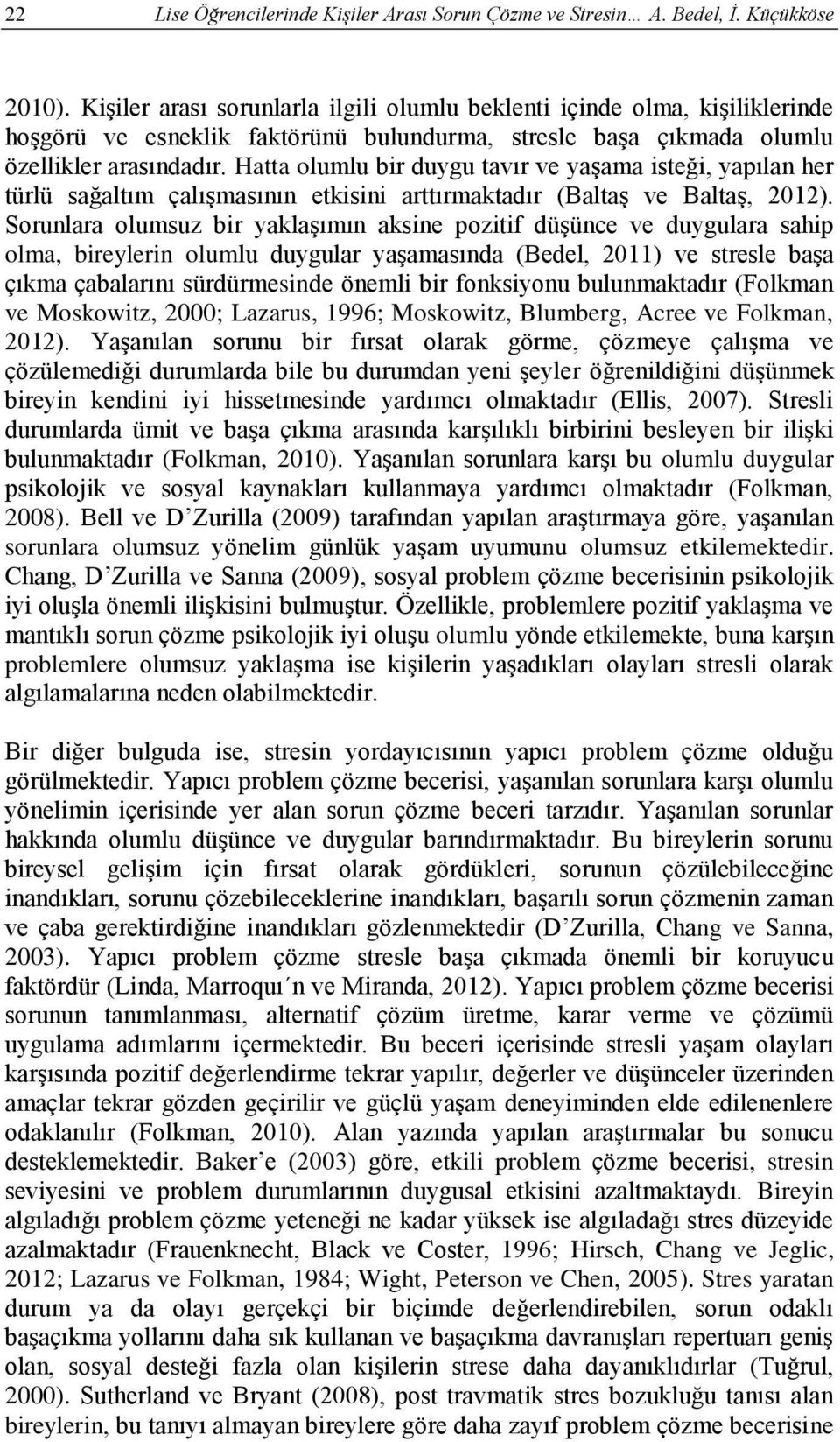 Hatta olumlu bir duygu tavır ve yaşama isteği, yapılan her türlü sağaltım çalışmasının etkisini arttırmaktadır (Baltaş ve Baltaş, 2012).