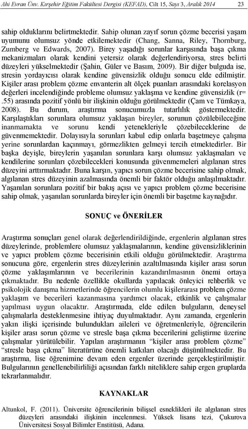 Birey yaşadığı sorunlar karşısında başa çıkma mekanizmaları olarak kendini yetersiz olarak değerlendiriyorsa, stres belirti düzeyleri yükselmektedir (Şahin, Güler ve Basım, 2009).