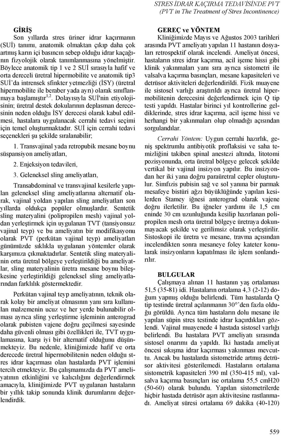 Böylece anatomik tip 1 ve 2 SUİ sırasıyla hafif ve orta dereceli üretral hipermobilite ve anatomik tip3 SUİ da intrensek sfinkter yetmezliği (İSY) (üretral hipermobilite ile beraber yada ayrı) olarak