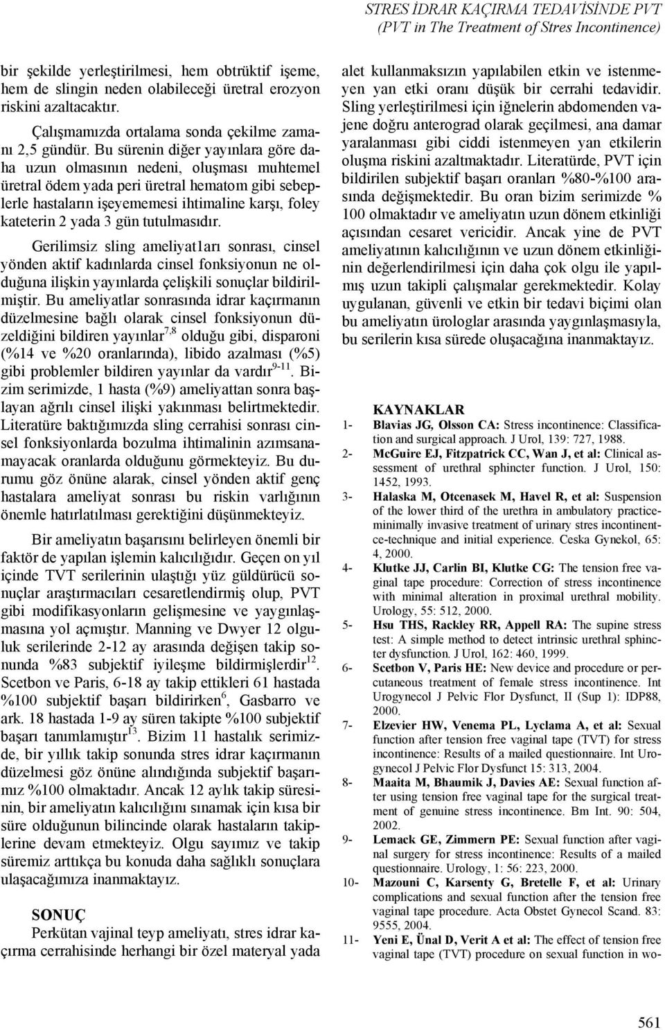 Bu sürenin diğer yayınlara göre daha uzun olmasının nedeni, oluşması muhtemel üretral ödem yada peri üretral hematom gibi sebeplerle hastaların işeyememesi ihtimaline karşı, foley kateterin 2 yada 3