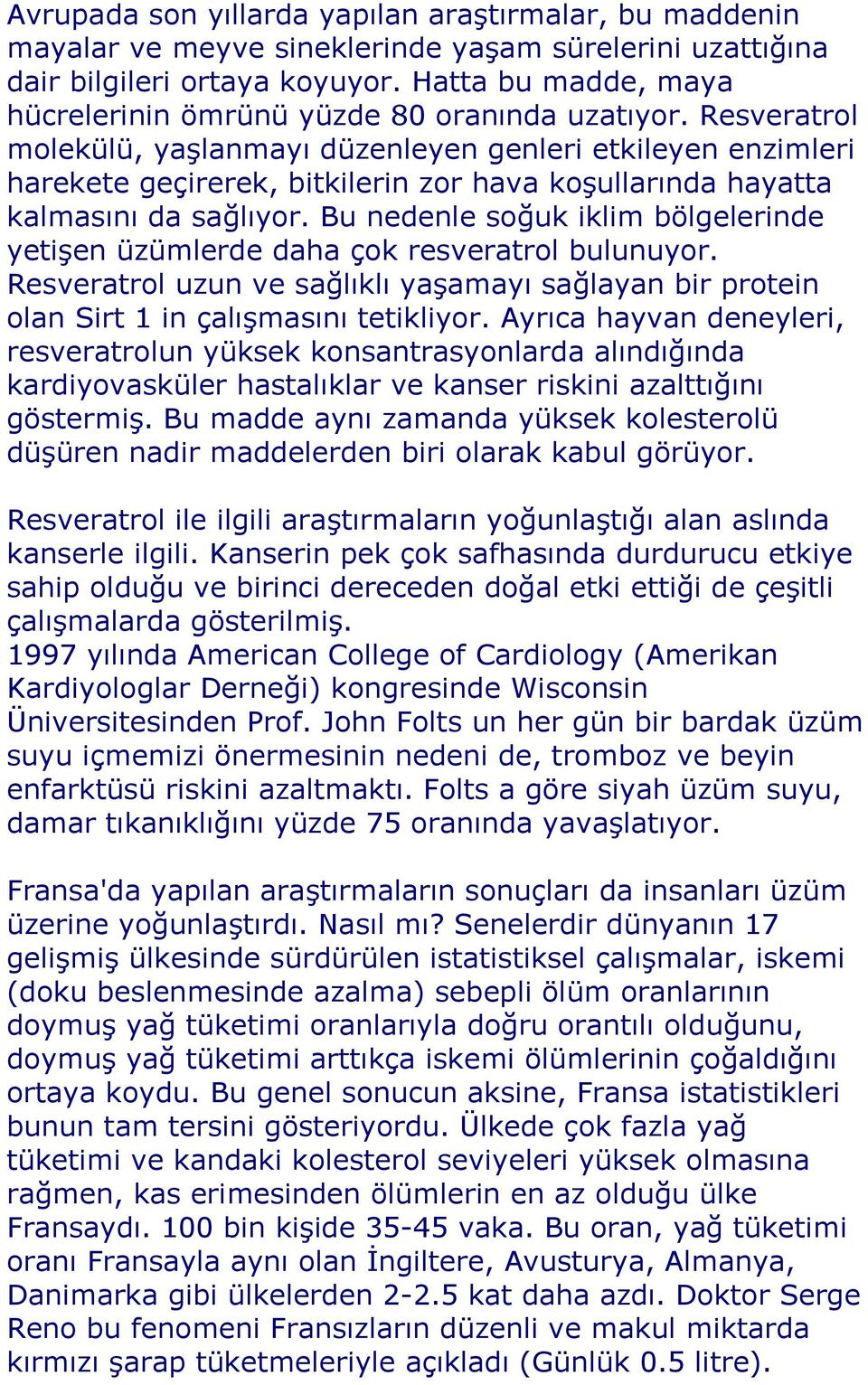 Resveratrol molekülü, yaşlanmayı düzenleyen genleri etkileyen enzimleri harekete geçirerek, bitkilerin zor hava koşullarında hayatta kalmasını da sağlıyor.