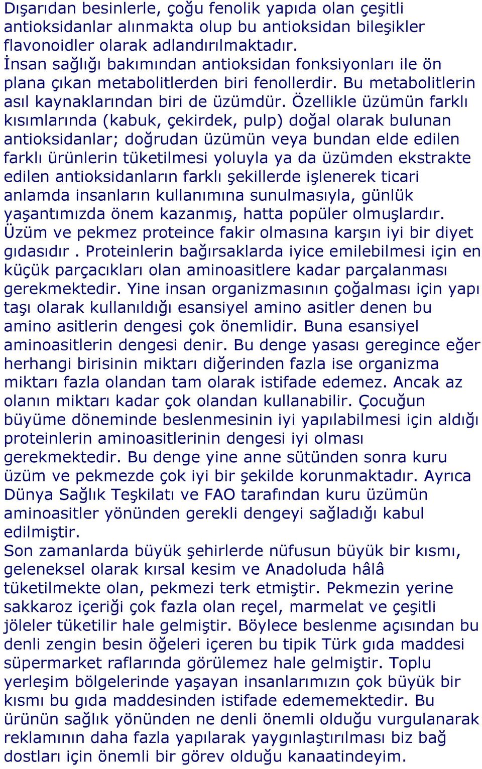 Özellikle üzümün farklı kısımlarında (kabuk, çekirdek, pulp) doğal olarak bulunan antioksidanlar; doğrudan üzümün veya bundan elde edilen farklı ürünlerin tüketilmesi yoluyla ya da üzümden ekstrakte