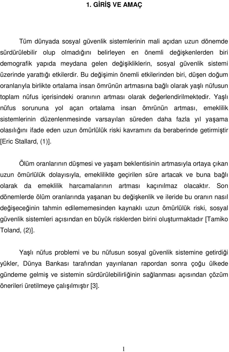 Bu değişimin önemli etkilerinden biri, düşen doğum oranlarıyla birlikte ortalama insan ömrünün artmasına bağlı olarak yaşlı nüfusun toplam nüfus içerisindeki oranının artması olarak