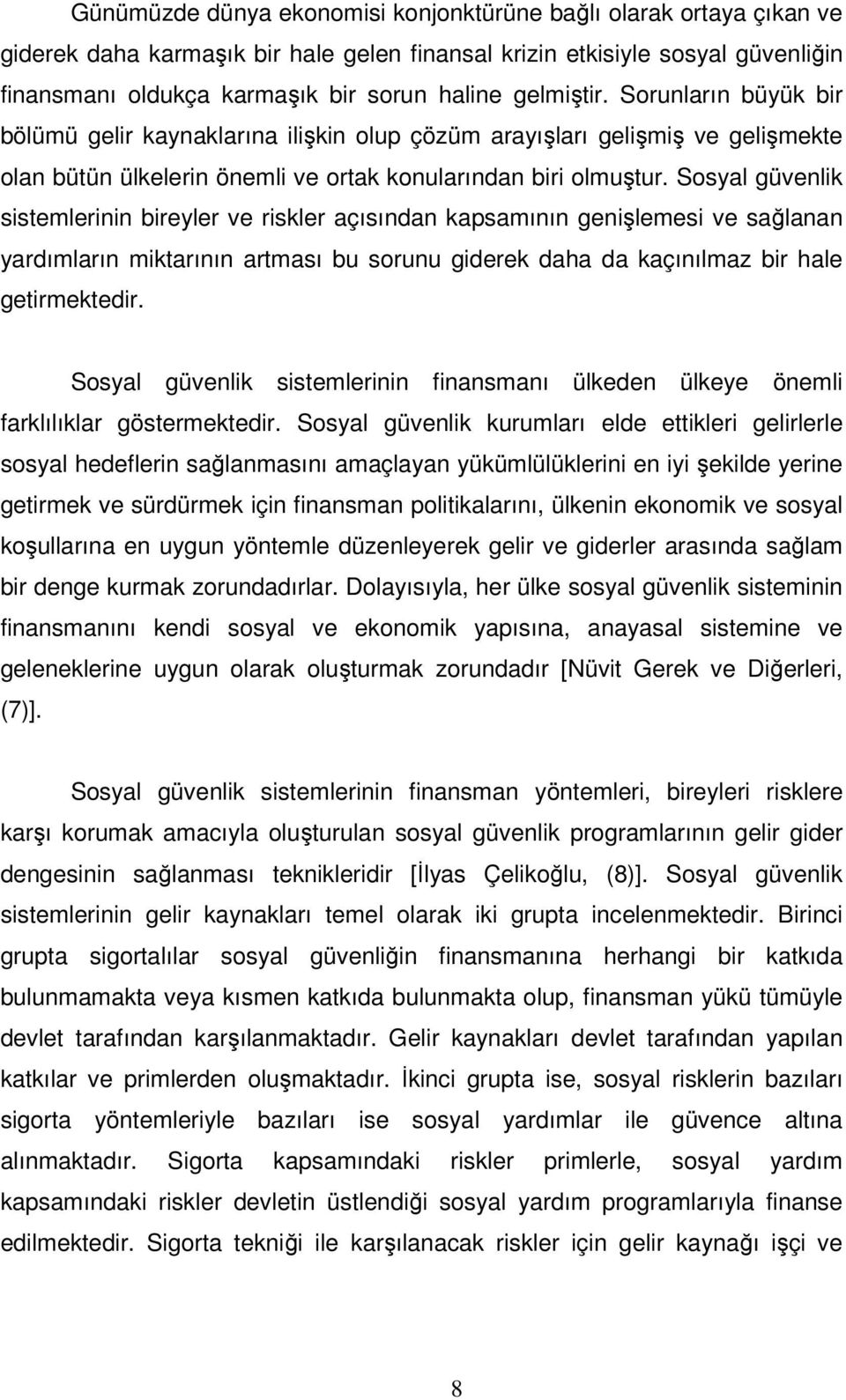 Sosyal güvenlik sistemlerinin bireyler ve riskler açısından kapsamının genişlemesi ve sağlanan yardımların miktarının artması bu sorunu giderek daha da kaçınılmaz bir hale getirmektedir.