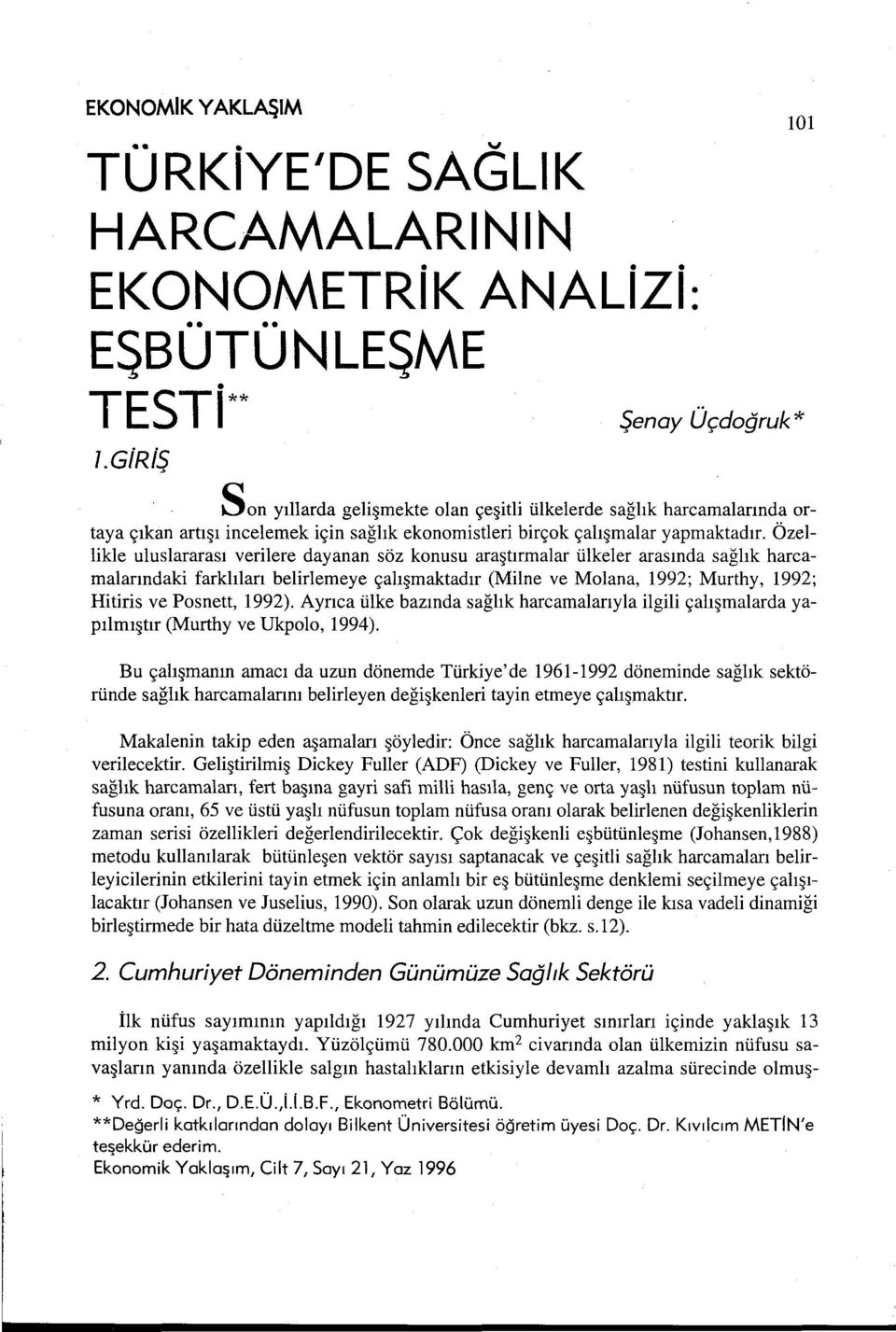 Özellikle uluslararası verilere dayanan söz konusu araştırmalar ülkeler arasında sağlık harcamalarındaki farklıları belirlemeye çalışmaktadır (Milne ve Molana, ı992; Murthy, ı992; Hitiris ve Posnett,