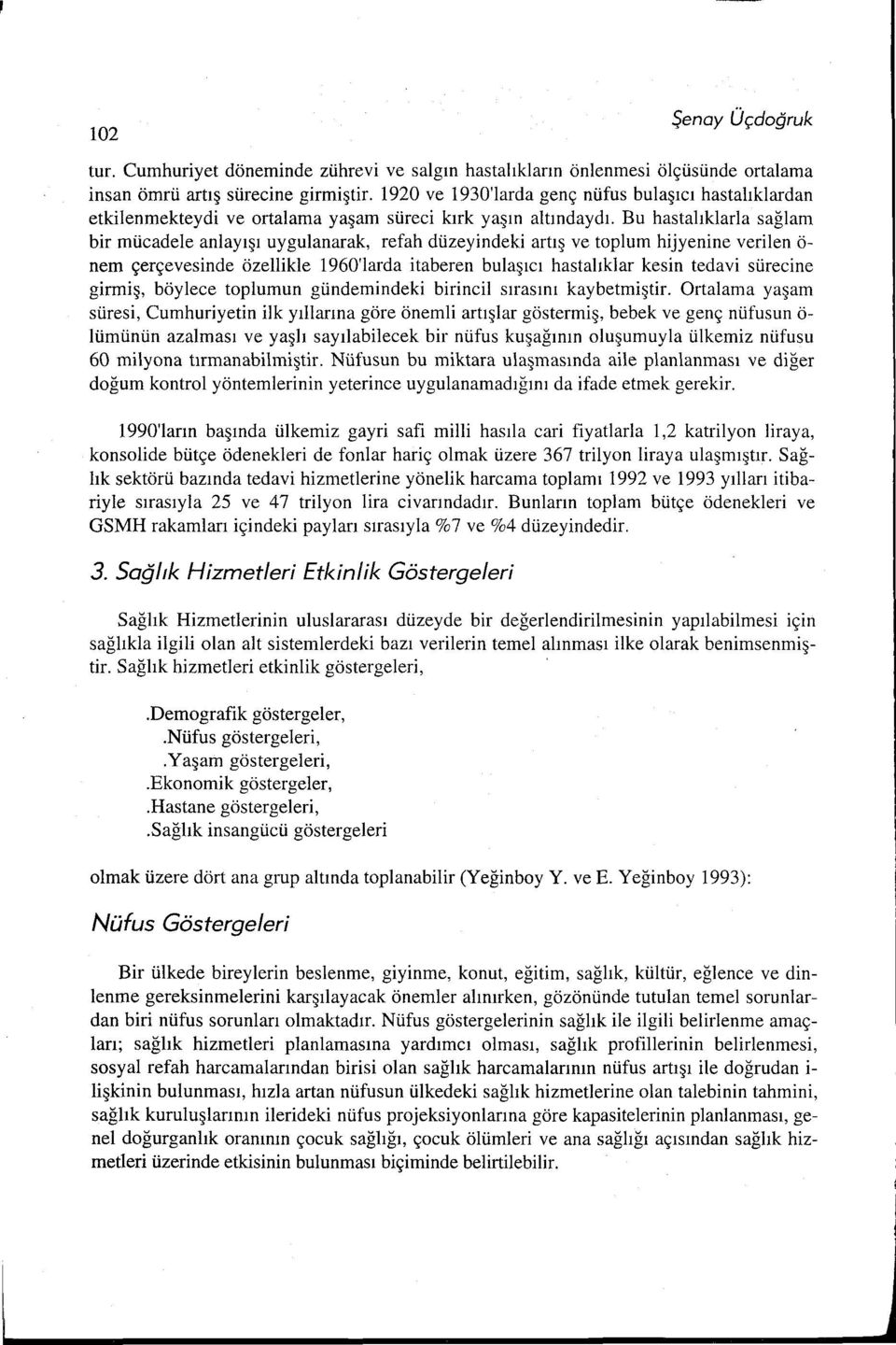 Bu hastalıklada sağlam bir mücadele anlayışı uygulanarak, refah düzeyindeki artış ve toplum hijyenine verilen ö nem çerçevesinde özellikle 1960'larda itaberen bulaşıcı hastalıklar kesin tedavi