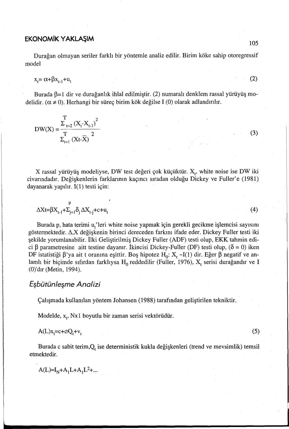 X 1, white noise ise DW iki civarındadır. Değişkenierin farklarının kaçıncı sıradan olduğu Dickey ve Fuller'e (1981) dayanarak yapılır. I(1) testi için: p fı.