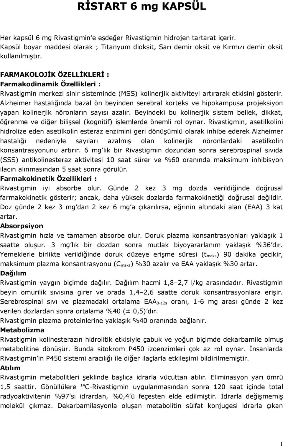 Alzheimer hastalığında bazal ön beyinden serebral korteks ve hipokampusa projeksiyon yapan kolinerjik nöronların sayısı azalır.