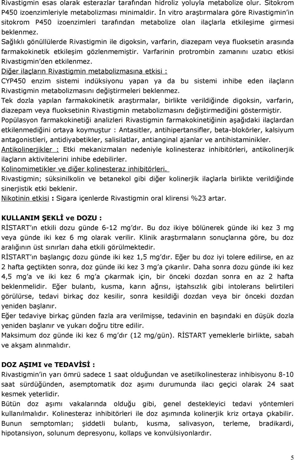 Sağlıklı gönüllülerde Rivastigmin ile digoksin, varfarin, diazepam veya fluoksetin arasında farmakokinetik etkileşim gözlenmemiştir.