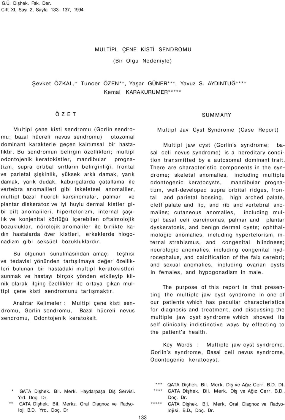 Bu sendromun belirgin özellikleri; multipl odontojenik keratokistler, mandibular prognatizm, supra ortibal sırtların belirginliği, frontal ve parietal şişkinlik, yüksek arklı damak, yarık damak,