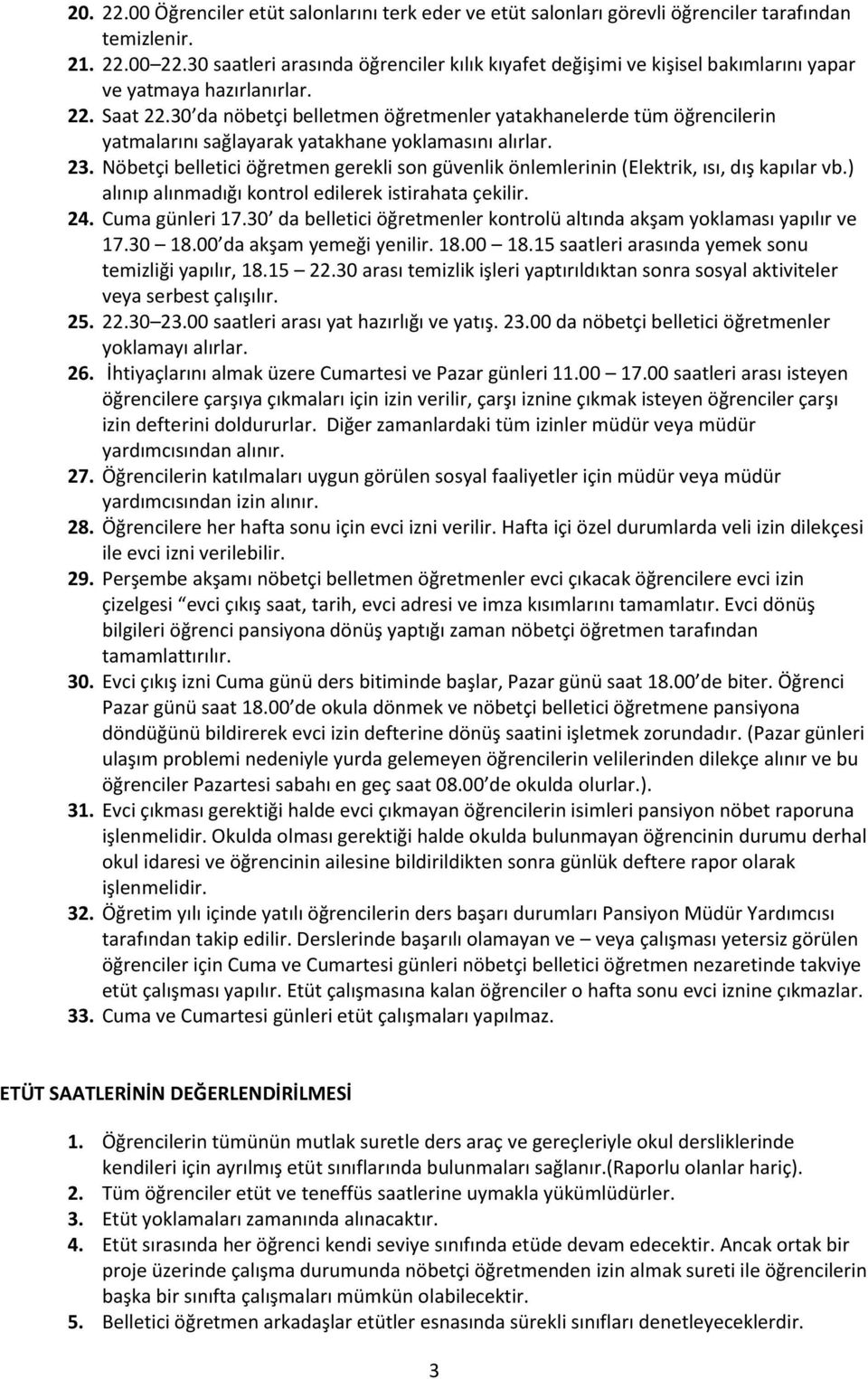 30 da nöbetçi belletmen öğretmenler yatakhanelerde tüm öğrencilerin yatmalarını sağlayarak yatakhane yoklamasını alırlar. 23.