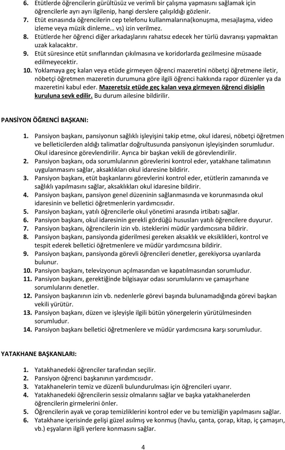 Etütlerde her öğrenci diğer arkadaşlarını rahatsız edecek her türlü davranışı yapmaktan uzak kalacaktır. 9.