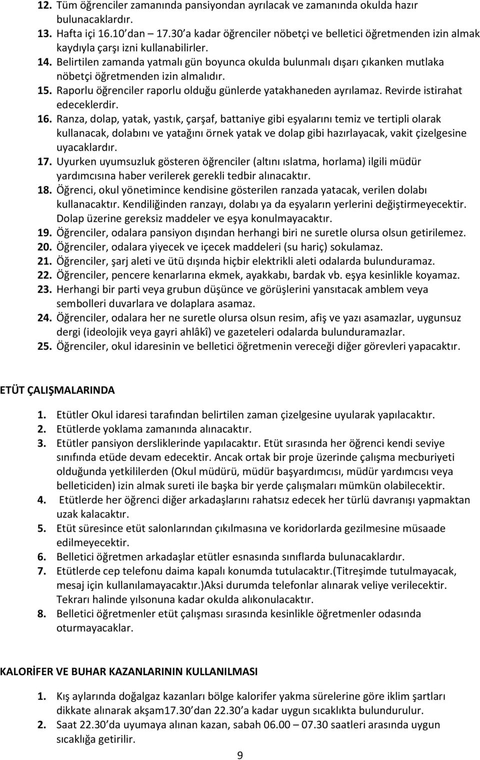 Belirtilen zamanda yatmalı gün boyunca okulda bulunmalı dışarı çıkanken mutlaka nöbetçi öğretmenden izin almalıdır. 15. Raporlu öğrenciler raporlu olduğu günlerde yatakhaneden ayrılamaz.