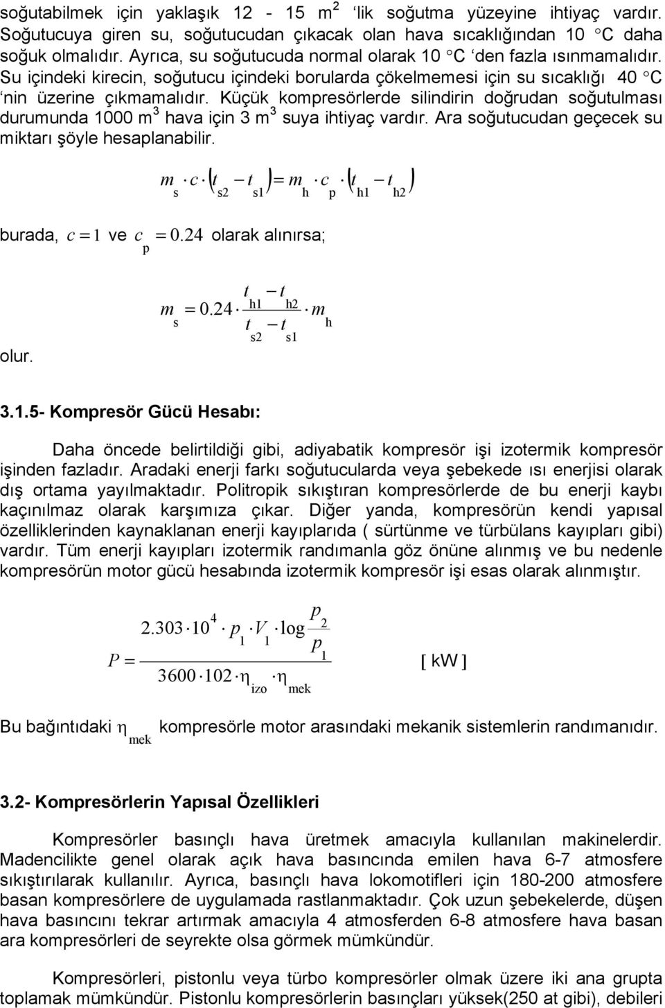 Küçü omresörlerde silindirin doğrudan soğutulması durumunda 000 m 3 hava için 3 m 3 suya ihtiyaç vardır. Ara soğutucudan geçece su mitarı şöyle hesalanabilir.