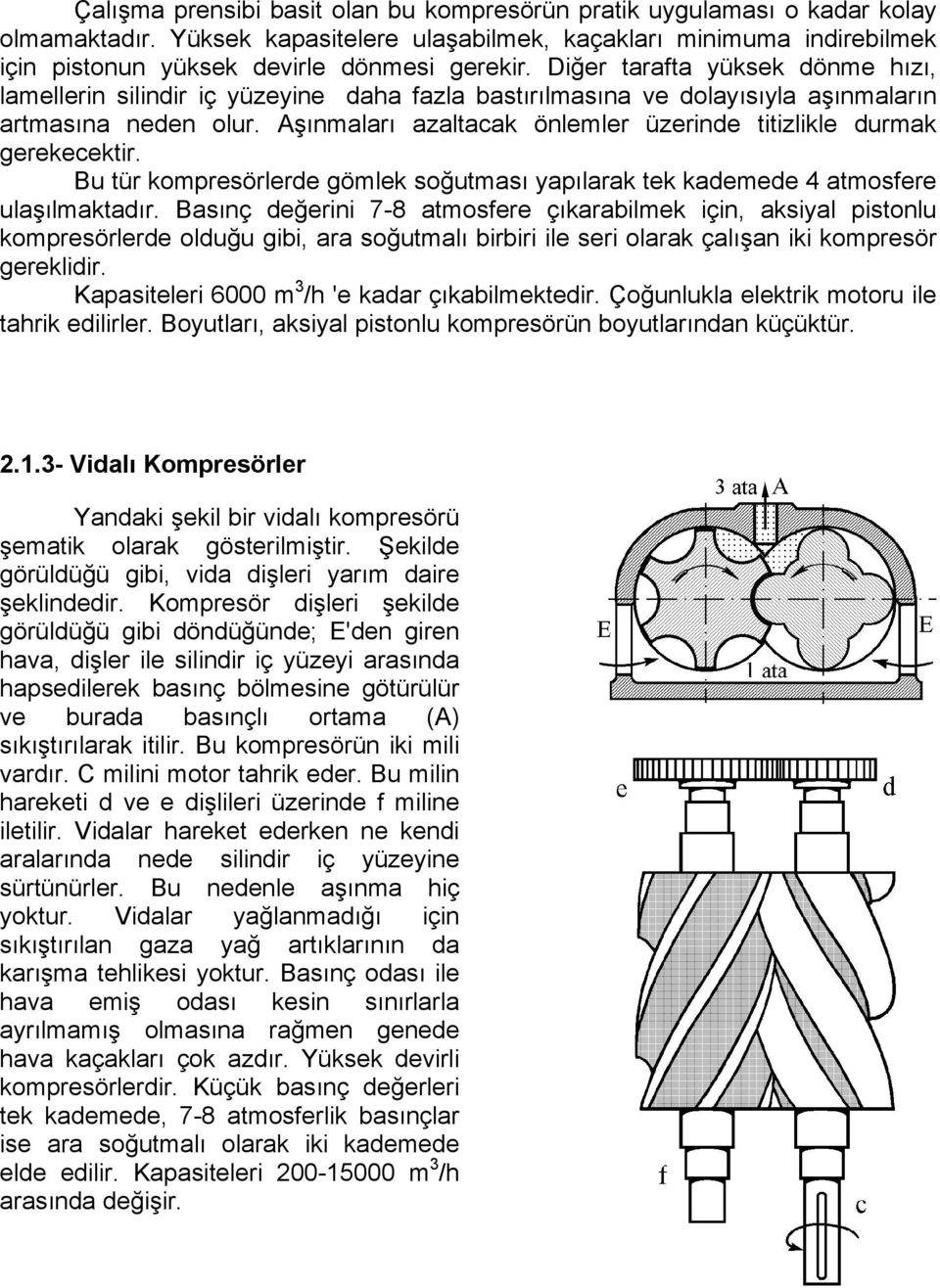 Aşınmaları azaltaca önlemler üzerinde titizlile durma gereecetir. Bu tür omresörlerde gömle soğutması yaılara te ademede 4 atmosfere ulaşılmatadır.