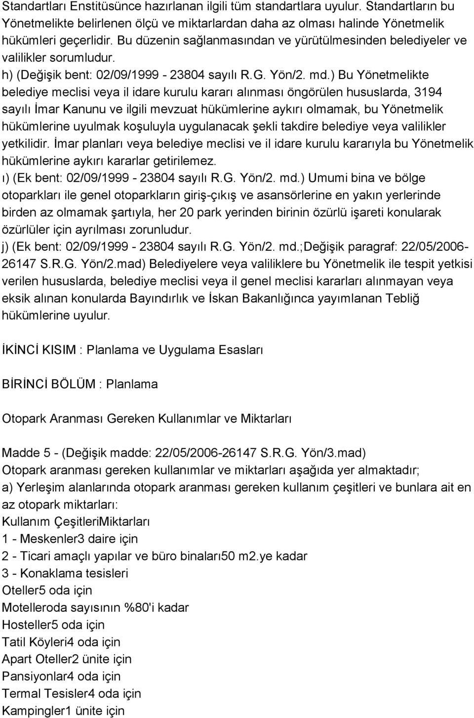 ) Bu Yönetmelikte belediye meclisi veya il idare kurulu kararı alınması öngörülen hususlarda, 3194 sayılı İmar Kanunu ve ilgili mevzuat hükümlerine aykırı olmamak, bu Yönetmelik hükümlerine uyulmak