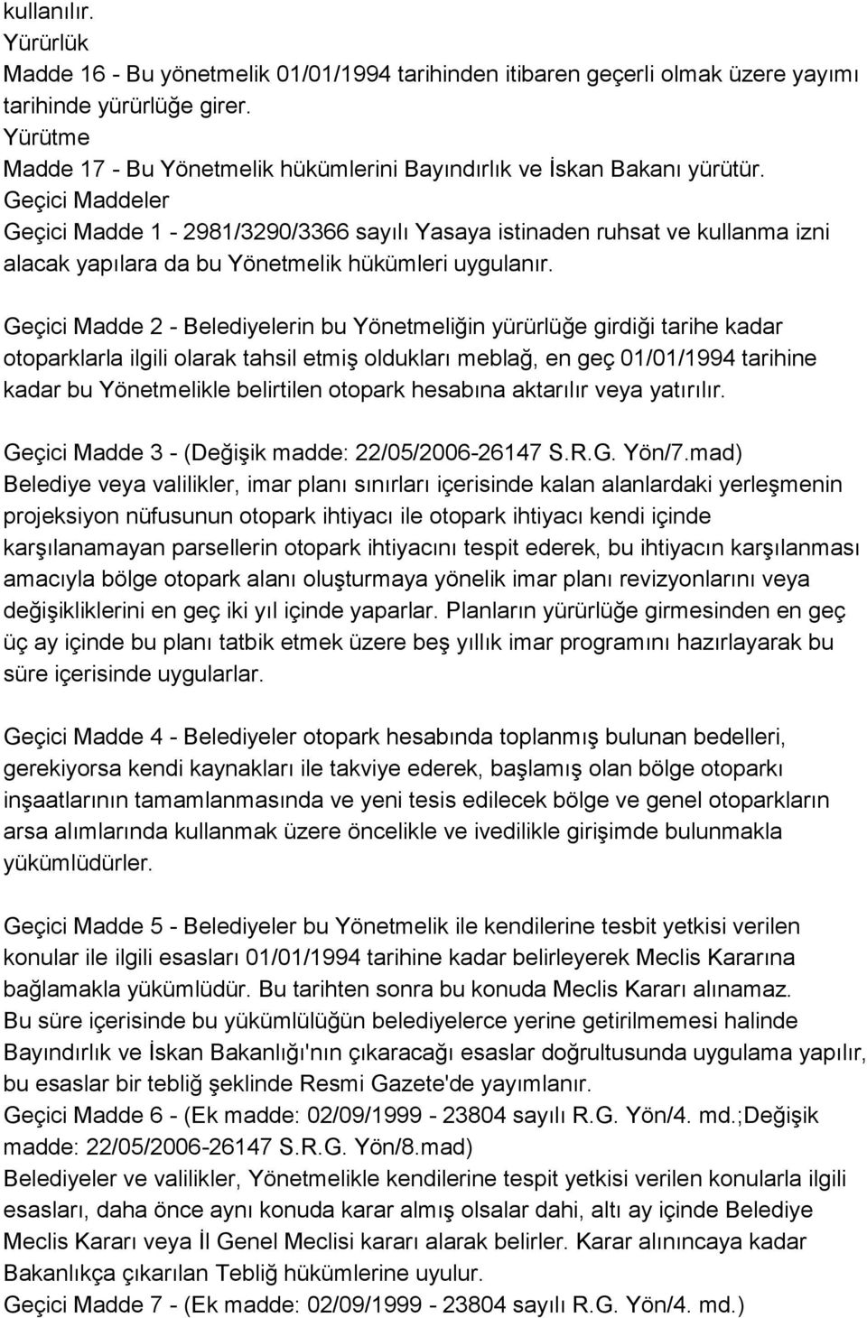 Geçici Maddeler Geçici Madde 1-2981/3290/3366 sayılı Yasaya istinaden ruhsat ve kullanma izni alacak yapılara da bu Yönetmelik hükümleri uygulanır.