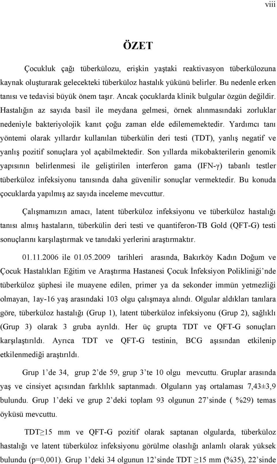 Hastalığın az sayıda basil ile meydana gelmesi, örnek alınmasındaki zorluklar nedeniyle bakteriyolojik kanıt çoğu zaman elde edilememektedir.