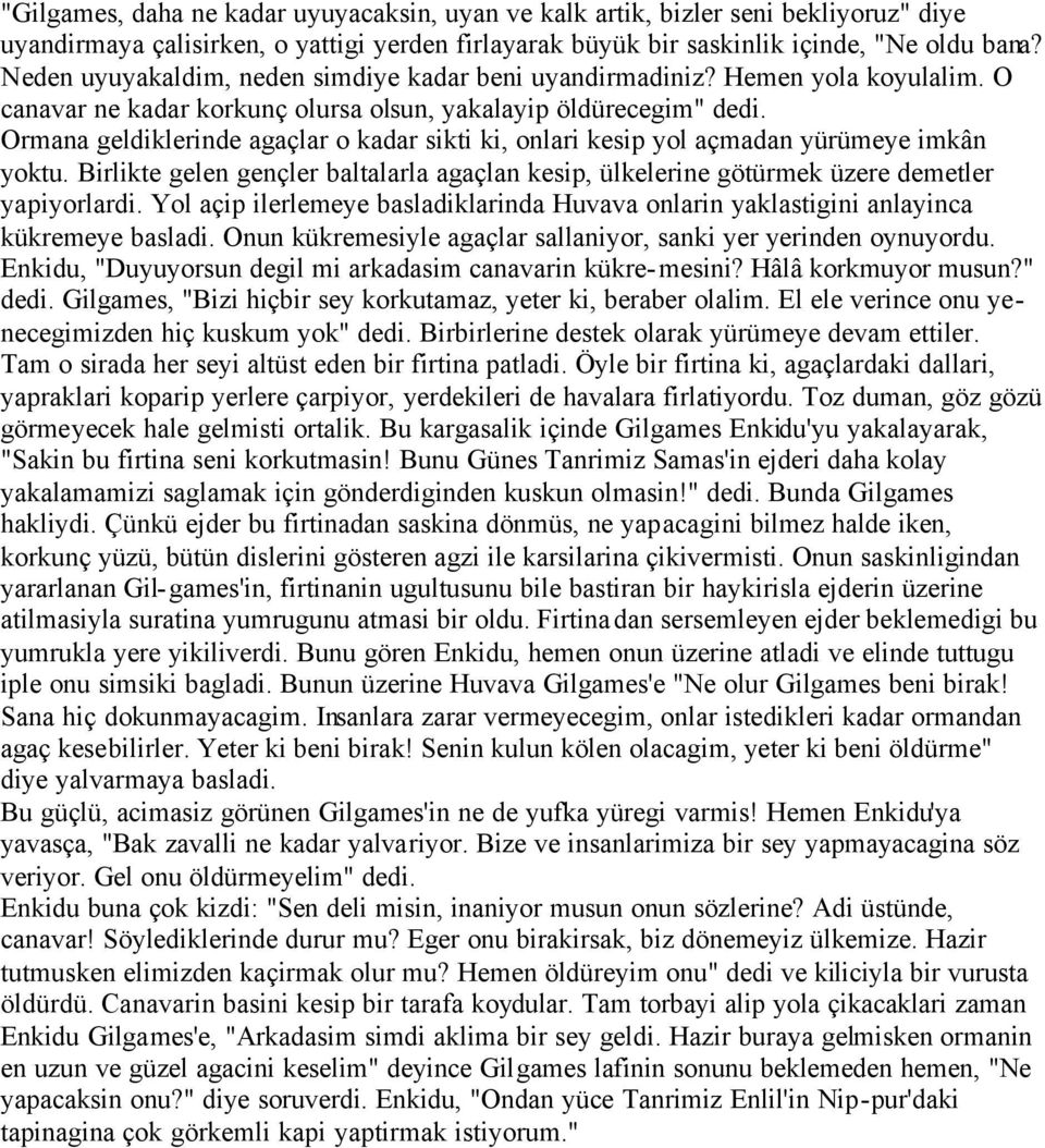 Ormana geldiklerinde agaçlar o kadar sikti ki, onlari kesip yol açmadan yürümeye imkân yoktu. Birlikte gelen gençler baltalarla agaçlan kesip, ülkelerine götürmek üzere demetler yapiyorlardi.