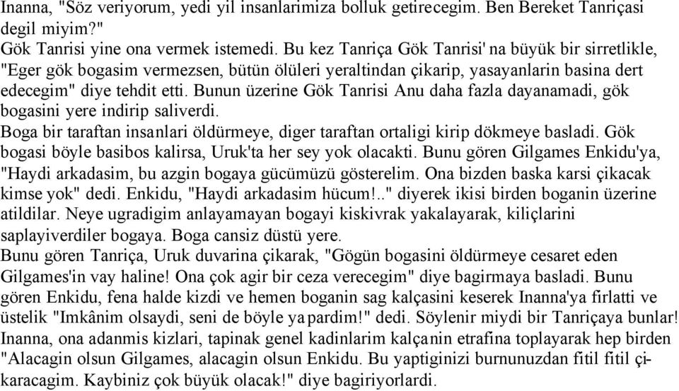 Bunun üzerine Gök Tanrisi Anu daha fazla dayanamadi, gök bogasini yere indirip saliverdi. Boga bir taraftan insanlari öldürmeye, diger taraftan ortaligi kirip dökmeye basladi.