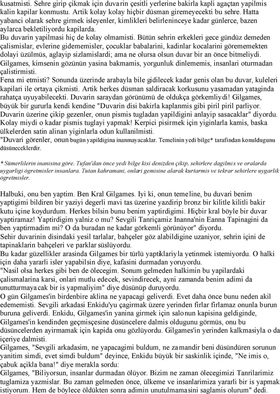 Bütün sehrin erkekleri gece gündüz demeden çalismislar, evlerine gidememisler, çocuklar babalarini, kadinlar kocalarini görememekten dolayi üzülmüs, aglayip sizlamislardi; ama ne olursa olsun duvar