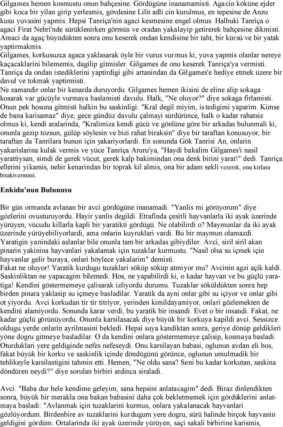 Amaci da agaç büyüdükten sonra onu keserek ondan kendisine bir taht, bir kürsü ve bir yatak yaptirmakmis.