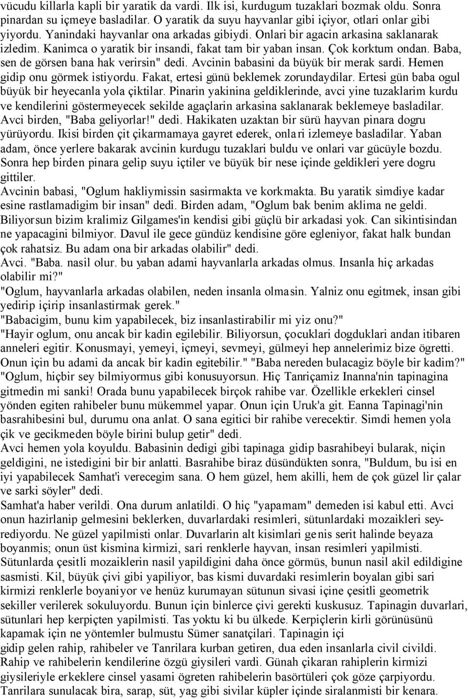 Baba, sen de görsen bana hak verirsin" dedi. Avcinin babasini da büyük bir merak sardi. Hemen gidip onu görmek istiyordu. Fakat, ertesi günü beklemek zorundaydilar.