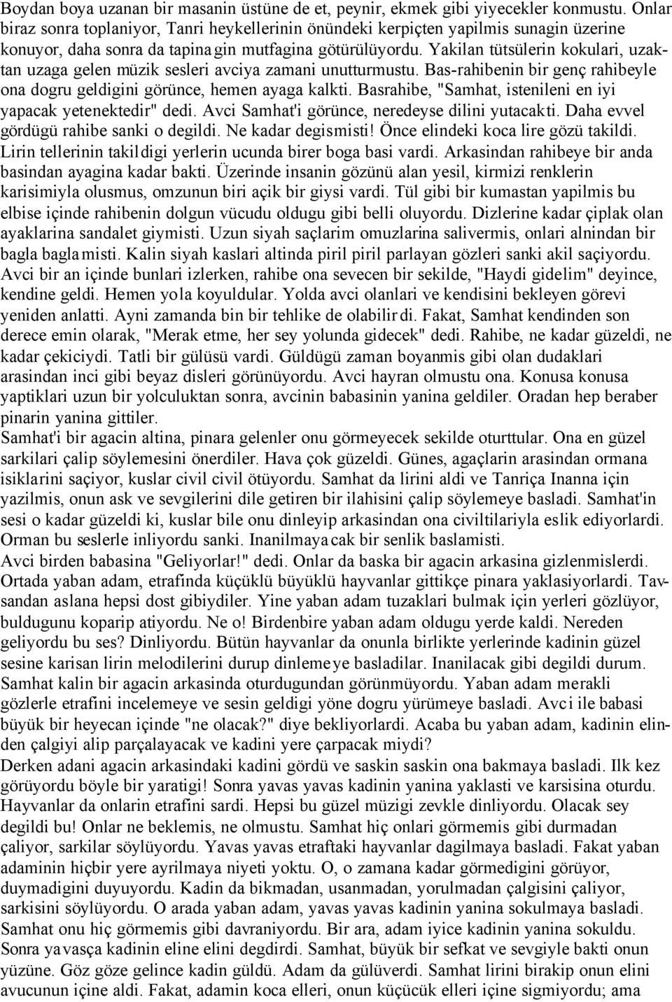 Yakilan tütsülerin kokulari, uzaktan uzaga gelen müzik sesleri avciya zamani unutturmustu. Bas-rahibenin bir genç rahibeyle ona dogru geldigini görünce, hemen ayaga kalkti.