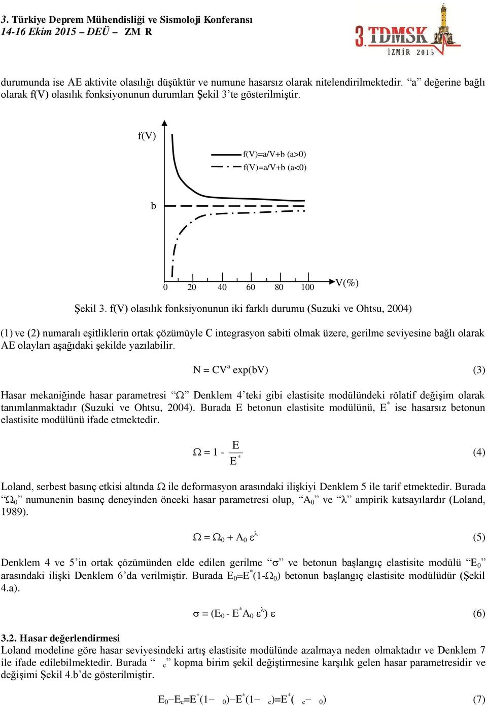 f(v) olasılık fonksiyonunun iki farklı durumu (Suzuki ve Ohtsu, 2004) (1) ve (2) numaralı eşitliklerin ortak çözümüyle C integrasyon sabiti olmak üzere, gerilme seviyesine bağlı olarak AE olayları