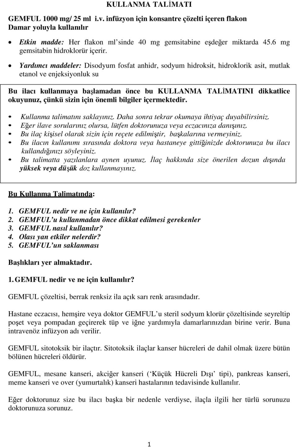 Yardımcı maddeler: Disodyum fosfat anhidr, sodyum hidroksit, hidroklorik asit, mutlak etanol ve enjeksiyonluk su Bu ilacı kullanmaya başlamadan önce bu KULLANMA TALİMATINI dikkatlice okuyunuz, çünkü