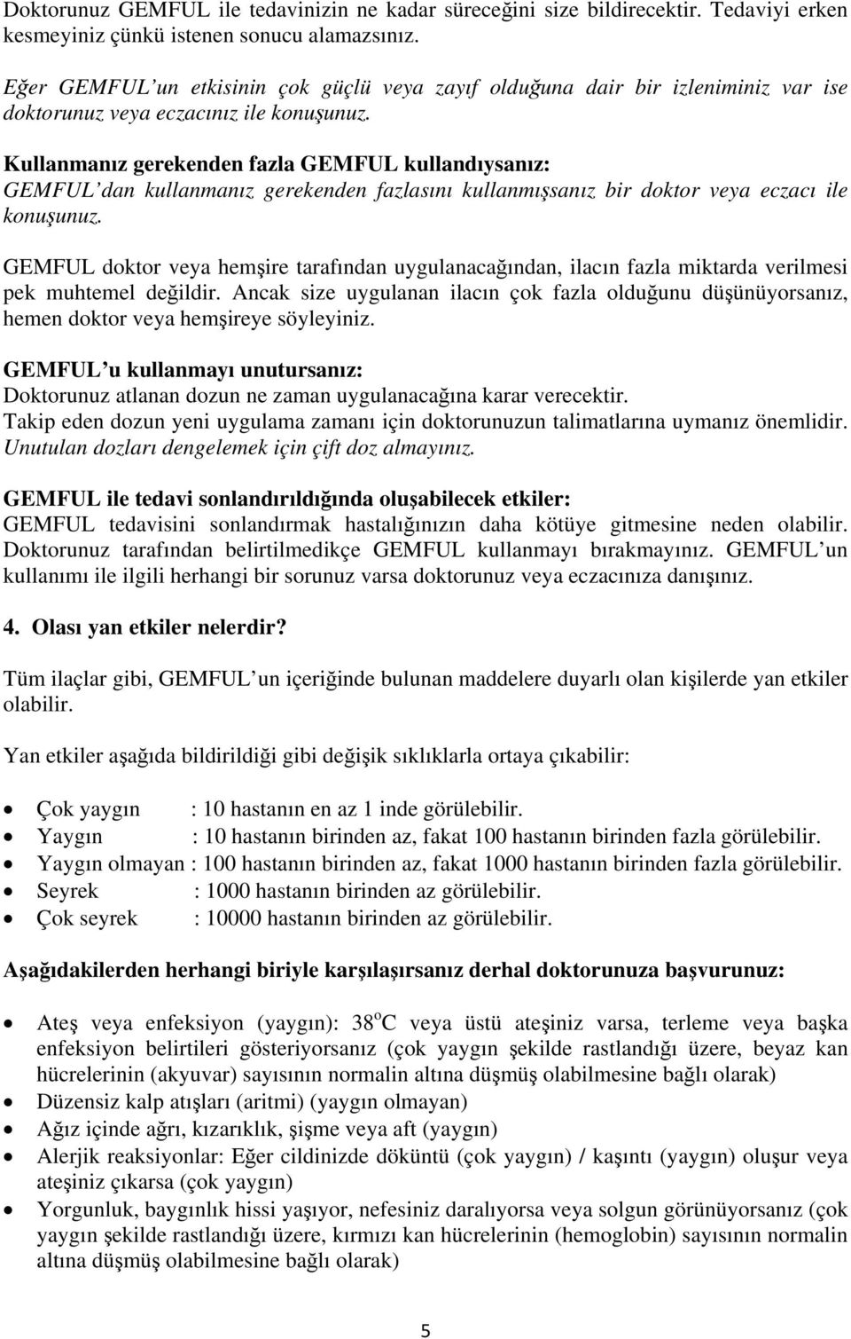 Kullanmanız gerekenden fazla GEMFUL kullandıysanız: GEMFUL dan kullanmanız gerekenden fazlasını kullanmışsanız bir doktor veya eczacı ile konuşunuz.