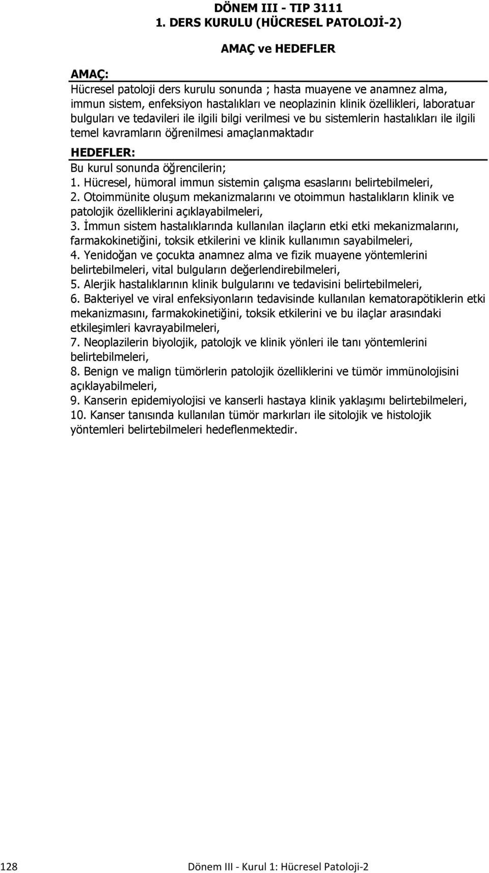 özellikleri, laboratuar bulguları ve tedavileri ile ilgili bilgi verilmesi ve bu sistemlerin hastalıkları ile ilgili temel kavramların öğrenilmesi amaçlanmaktadır HEDEFLER: Bu kurul sonunda