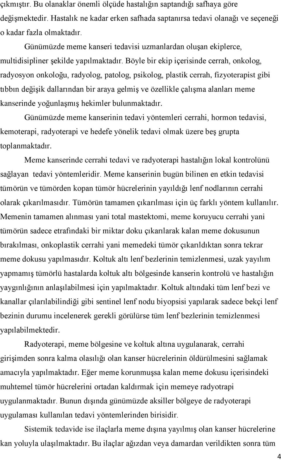 Böyle bir ekip içerisinde cerrah, onkolog, radyosyon onkoloğu, radyolog, patolog, psikolog, plastik cerrah, fizyoterapist gibi tıbbın değiģik dallarından bir araya gelmiģ ve özellikle çalıģma