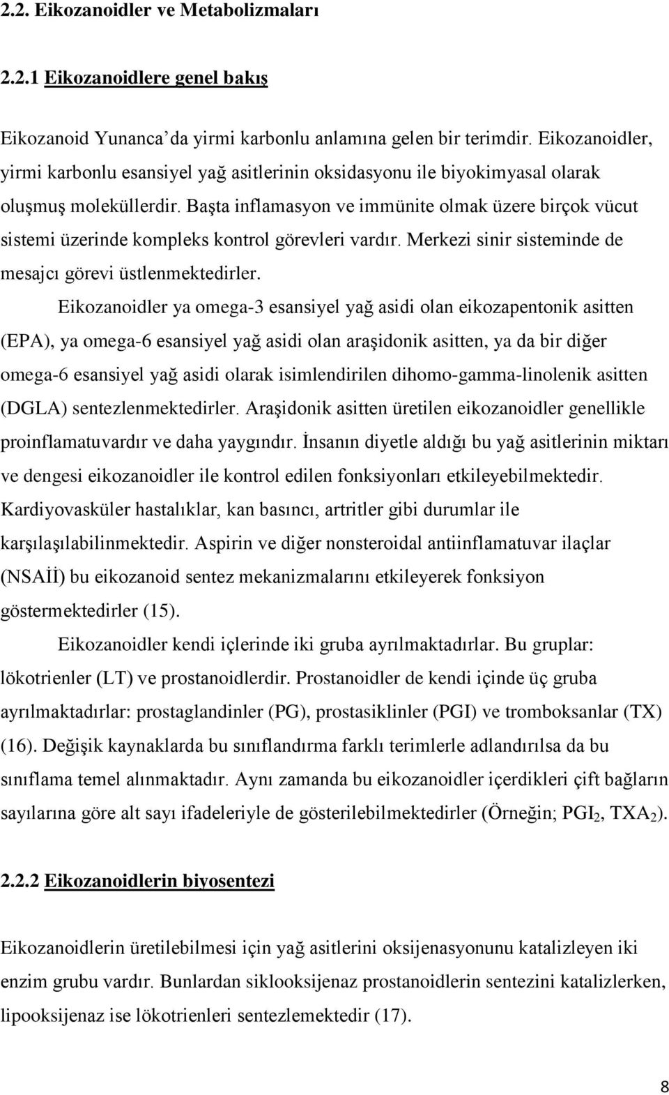 BaĢta inflamasyon ve immünite olmak üzere birçok vücut sistemi üzerinde kompleks kontrol görevleri vardır. Merkezi sinir sisteminde de mesajcı görevi üstlenmektedirler.