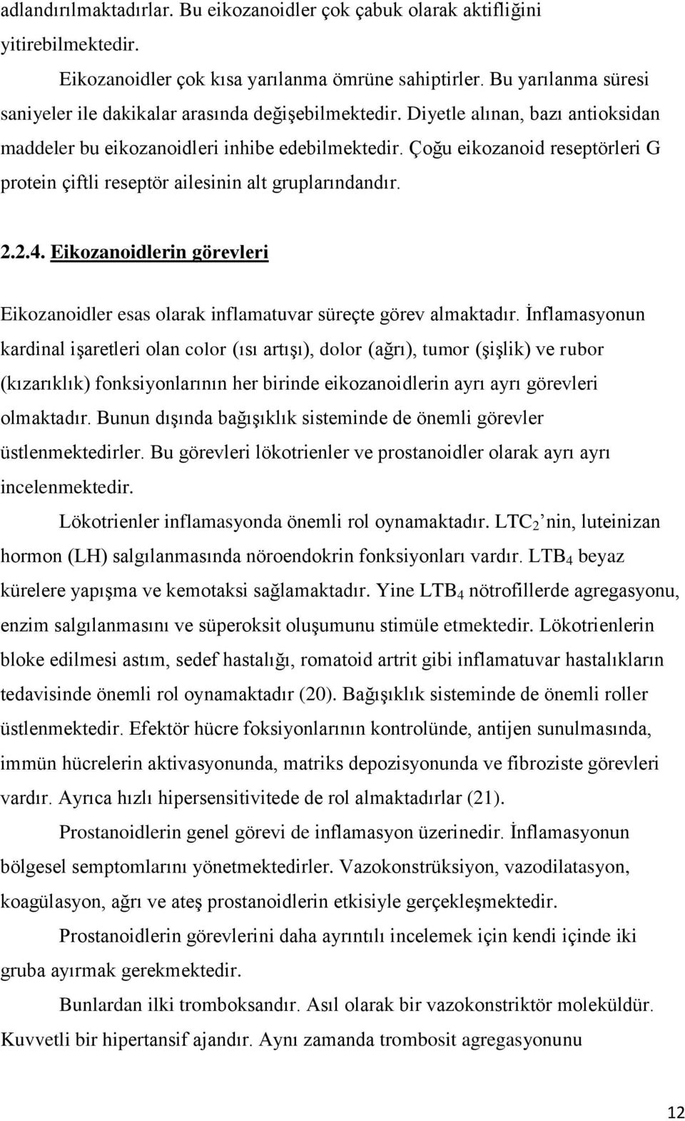 Çoğu eikozanoid reseptörleri G protein çiftli reseptör ailesinin alt gruplarındandır. 2.2.4. Eikozanoidlerin görevleri Eikozanoidler esas olarak inflamatuvar süreçte görev almaktadır.