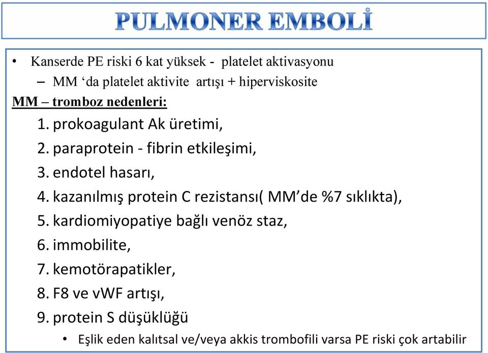 kazanılmış protein C rezistansı( MM de %7 sıklıkta), 5. kardiomiyopatiye bağlı venöz staz, 6. immobilite, 7.