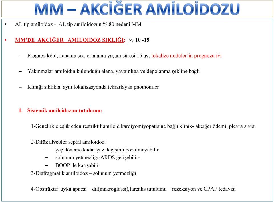 Sistemik amiloidozun tutulumu: 1-Genellikle eşlik eden restriktif amiloid kardiyomiyopatisine bağlı klinik- akciğer ödemi, plevra sıvısı 2-Difüz alveolor septal amiloidoz: geç