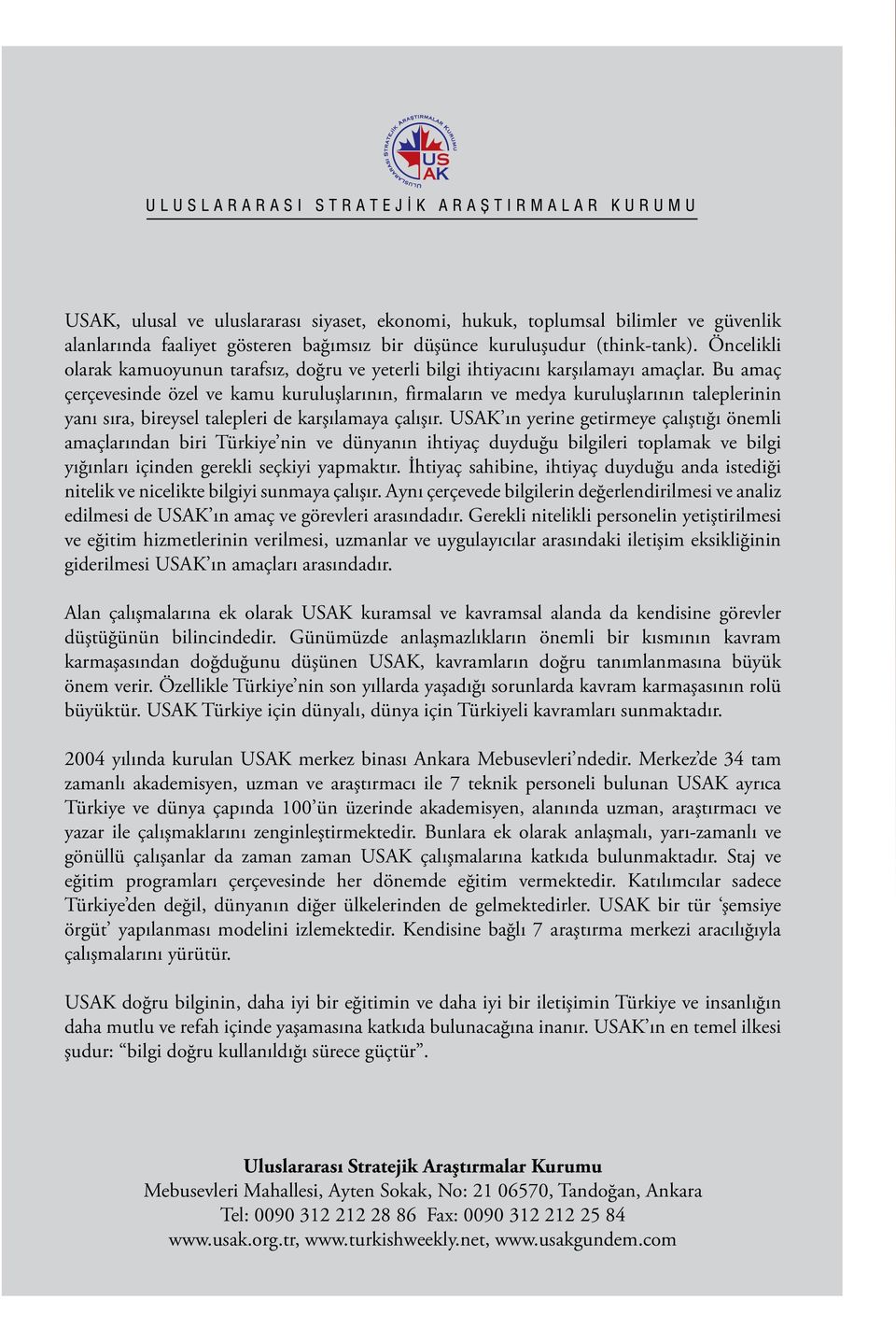 Bu amaç çerçevesinde özel ve kamu kuruluşlarının, firmaların ve medya kuruluşlarının taleplerinin yanı sıra, bireysel talepleri de karşılamaya çalışır.