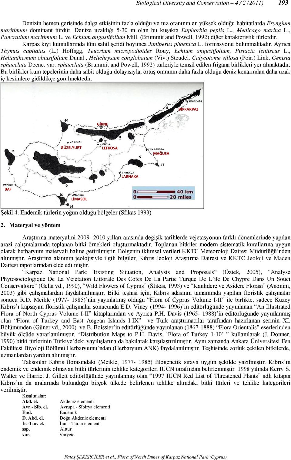 Karpaz kıyı kumullarında tüm sahil şeridi boyunca Juniperus phoenica L. formasyonu bulunmaktadır. Ayrıca Thymus capitatus (L.