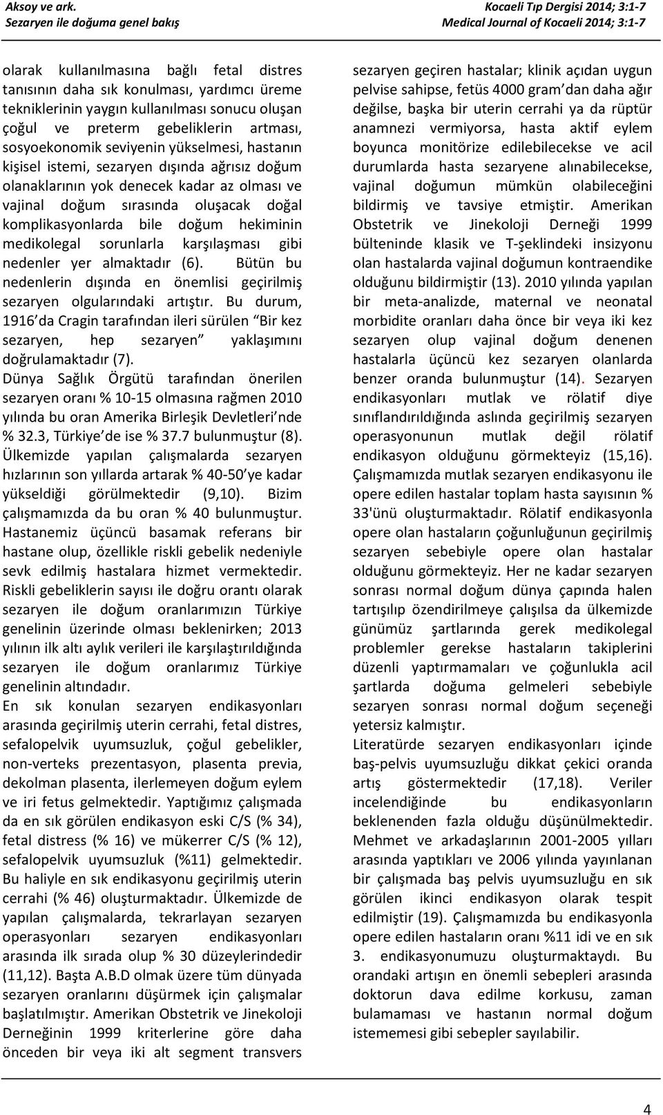 medikolegal sorunlarla karşılaşması gibi nedenler yer almaktadır (6). Bütün bu nedenlerin dışında en önemlisi geçirilmiş sezaryen olgularındaki artıştır.