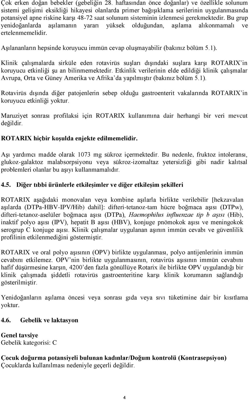 izlenmesi gerekmektedir. Bu grup yenidoğanlarda aşılamanın yararı yüksek olduğundan, aşılama alıkonmamalı ve ertelenmemelidir.