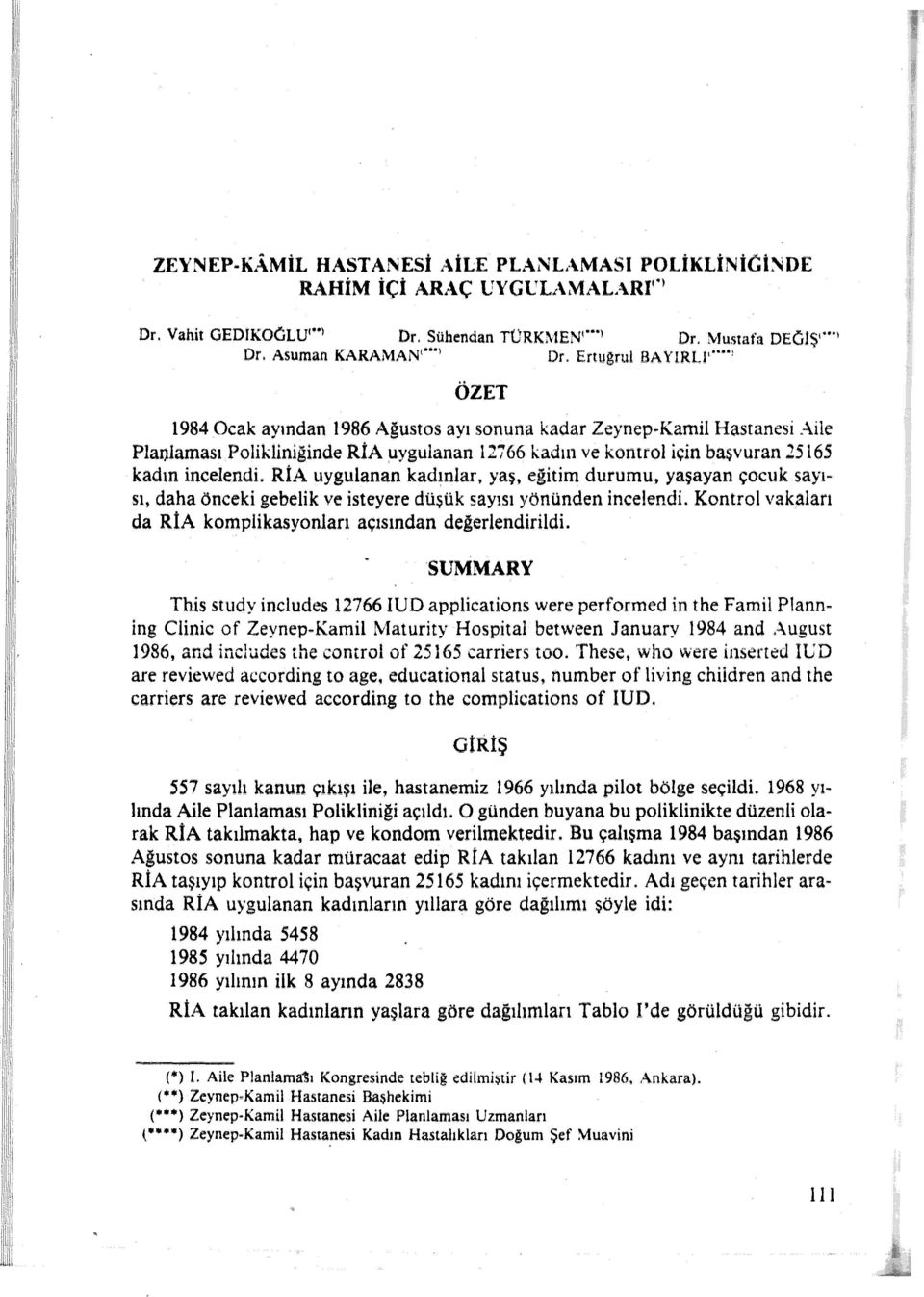 RİA uygulanan ktıd~nlar. yaş, eğitim durumu, yaşayan çocuk sayısı, daha önceki gebelik ve isteyere düşük sayısı yönünden incelendi. Kontrol vak~ları da RİA komplikasyonları açısından deterlendirildi.