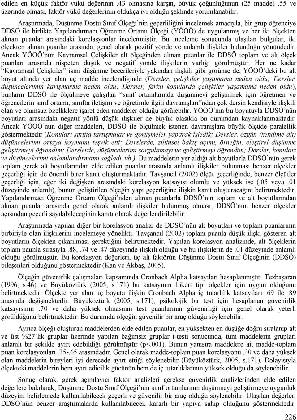 puanlar arasındaki korelasyonlar incelenmiştir. Bu inceleme sonucunda ulaşılan bulgular, iki ölçekten alınan puanlar arasında, genel olarak pozitif yönde ve anlamlı ilişkiler bulunduğu yönündedir.